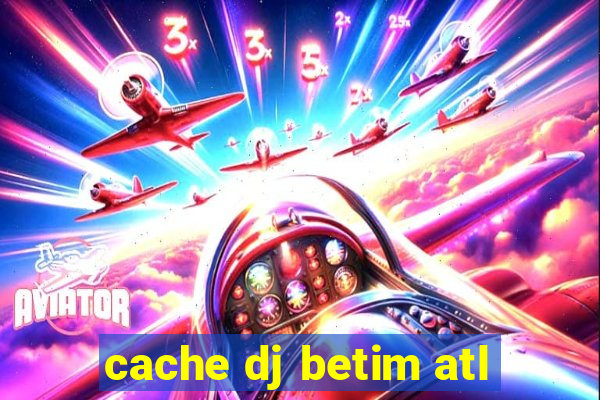 cache dj betim atl